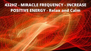 432 Hz MIRACLE FREQUENCY - INCREASE POSITIVE ENERGY - Relax and Calm