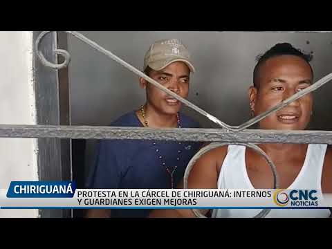 PROTESTA EN LA CÁRCEL DE CHIRIGUANÁ  INTERNOS Y GUARDIANES EXIGEN MEJORAS