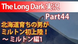 【TheLongDark:HARD 実況 part44】北海道育ちの男がミルトン初上陸！ ～ ミルトン編1
