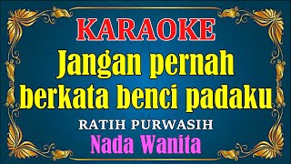 JANGAN PERNAH BERKATA BENCI - Ratih purwasih [ KARAOKE HD ] Nada Wanita
