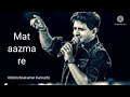 Mat Aazma Re Full Song Murder 3 KK Randeep Hooda High Volume High Quality