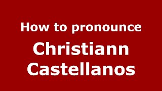 How to pronounce Christiann Castellanos