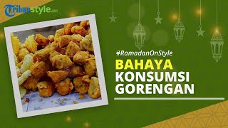 RAMADAN ON STYLE: Bahaya Berbuka dengan Gorengan Berlebihan saat Puasa