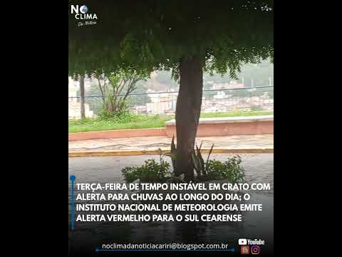 terça feira de tempo instável e muita chuva em Crato. Ceará segue com alerta vermelho