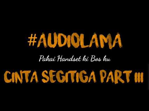 CINTA SEGITIGA PART III || AUDIO LAMA