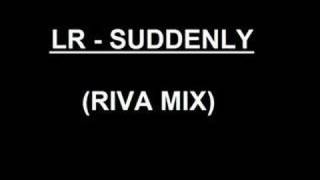 LR - Suddenly (Riva Mix)