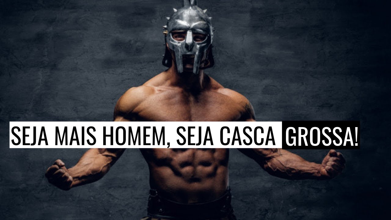 COMO SER MAIS HOMEM. SEJA CASCA GROSSA!