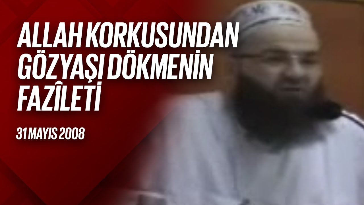 Allah Korkusundan Gözyaşı Dökmenin Fazîleti (Bursa Sohbetleri) 31 Mayıs 2008