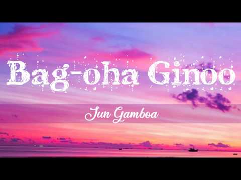 Bag-oha Ginoo ~Jun Gamboa Lyrics