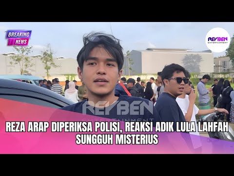REZA ARAP DIPERIKSA POLISI, REAKSI ADIK LULA LAHFAH SUNGGUH MISTERIUS