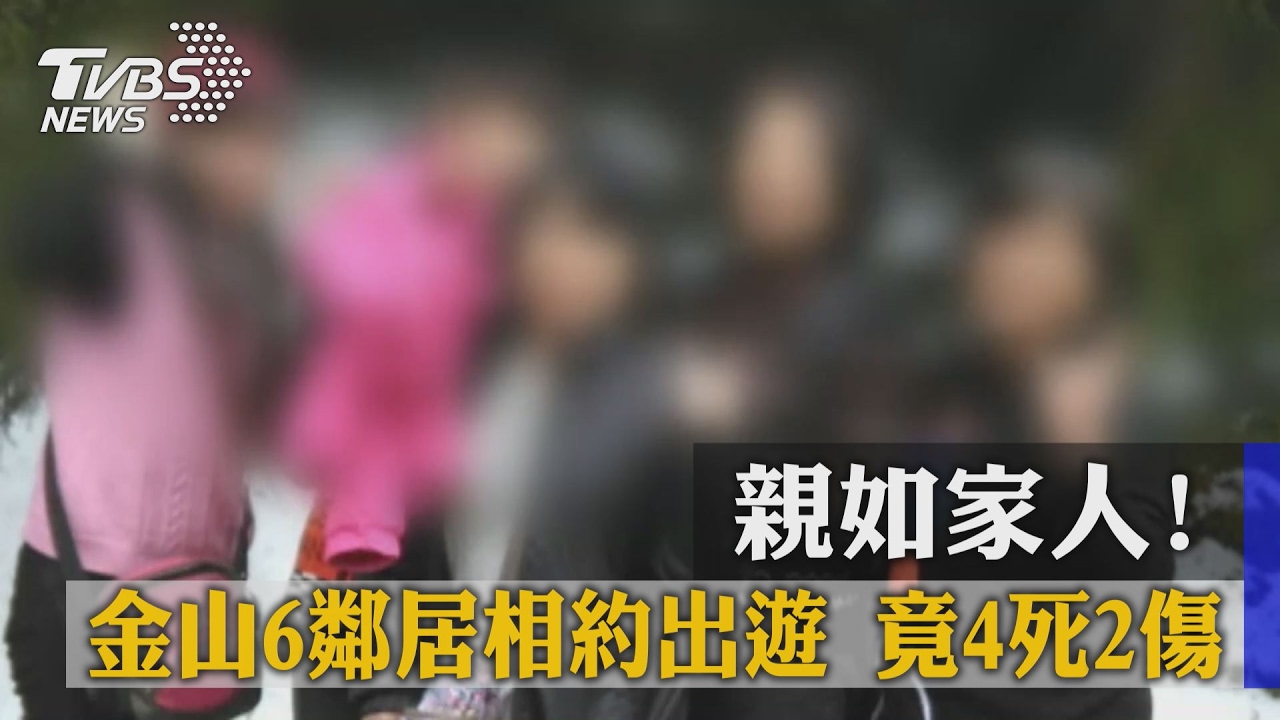 親如家人!金山6鄰居相約出遊 竟4死2傷