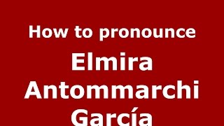 How to pronounce Elmira Antommarchi García