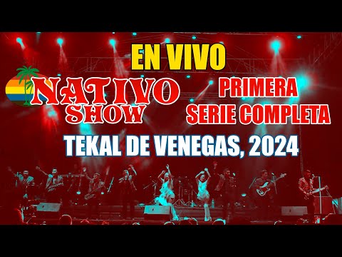 NATIVO SHOW - PRIMERA SERIE COMPLETA EN VIVO DESDE TEKAL DE VENEGAS 2024