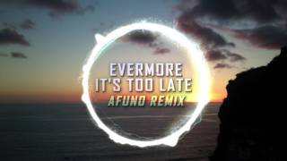 Evermore - It&#39;s too late (Afuno remix)