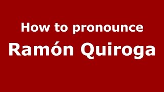 How to pronounce Ramón Quiroga