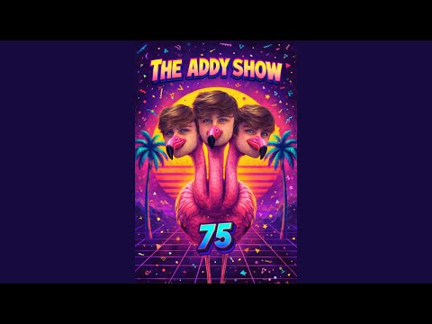 The Addy Show -- Episode 75 -- Twenty-Five³