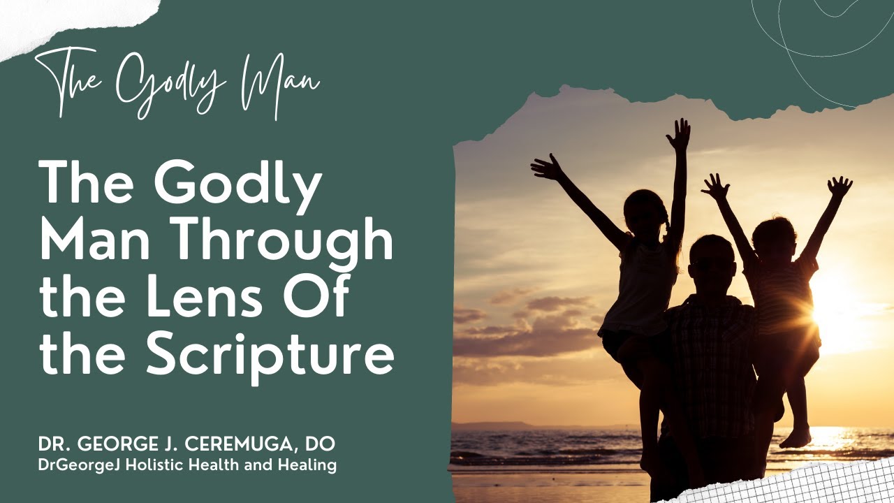 The Godly Man Through the Lens Of the Scripture | DrGeorgeJ Holistic Health and Healing