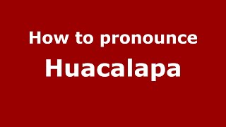 How to pronounce Huacalapa