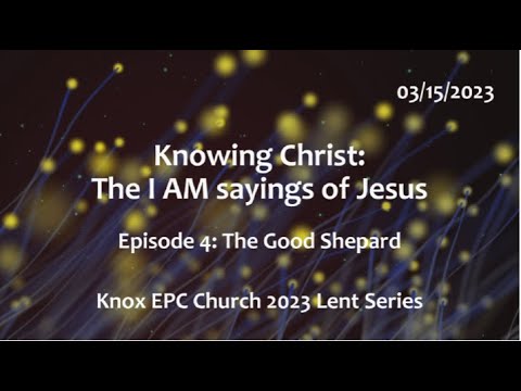 The Good Shepherd – Knowing Christ: The I AM Sayings # 4 – Knox Lent Series – 03/08/2023