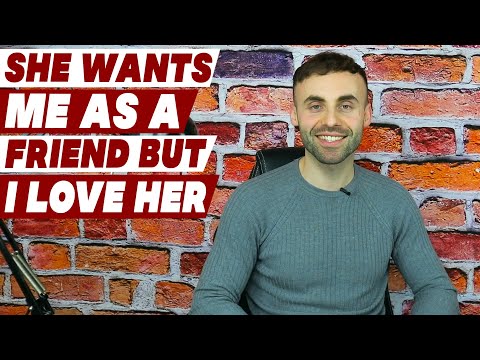 She wants me as a friend but I love her  What should I do?