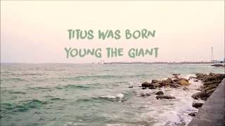 YOUNG THE GIANT - TITUS WAS BORN LYRICS
