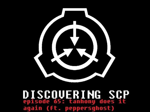 Discovering SCP Episode 65: Tanhony Does It Again (Ft. PeppersGhost)