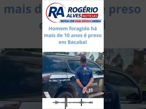 Homem foragido há mais de 10 anos é preso em Bacabal