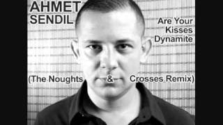 Ahmet Sendil - Are Your Kisses Dynamite (The Noughts & Crosses Remix)