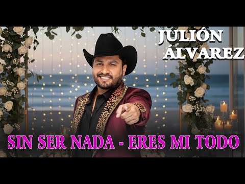 Julión Álvarez - Sin Ser Nada, Eres Mi Todo | Amor Que No Se Presume - Music Nuevo 2026