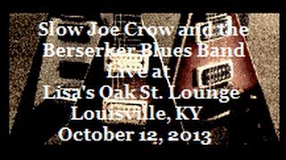 Slow Joe Crow and the Berserker Blues Band live at Lisa's Oak St. Lounge. 10/12/2013