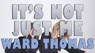 It's Not Just Me - Ward Thomas (Lyric Video)
