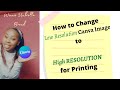 How to change your low resolution Canva pic to high resolution