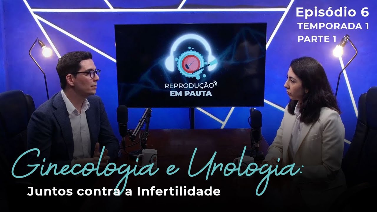 Ginecologia e Urologia: Juntos contra a Infertilidade | Reprodução em Pauta EP 06 PARTE 1 TP 01