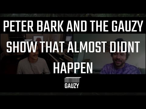 Peter Bark on almost missing the Gauzy show