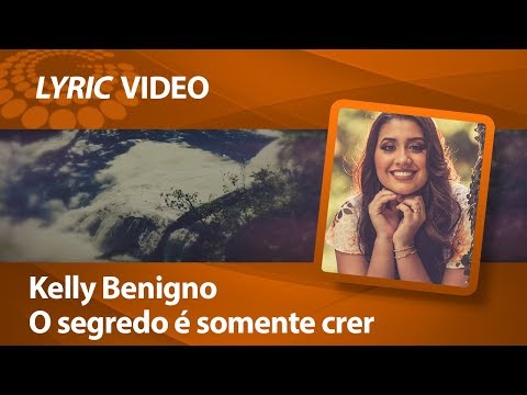 @kellybenigno  - O segredo é somente crer [ LYRIC VIDEO ]