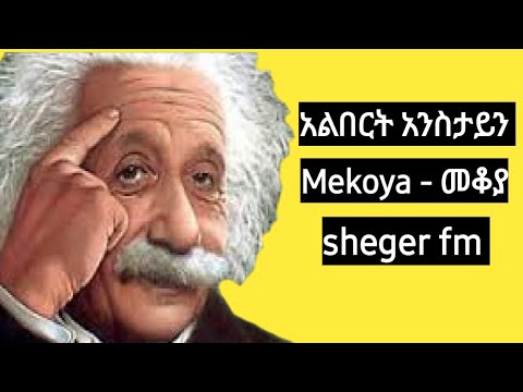 Sheger Fm Mekoya  Albert Einstein - አልበርት አንስታይን - Mekoya - መቆያsheger maleda