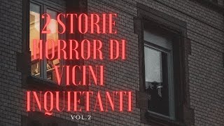 2 STORIE HORROR DI VICINI INQUIETANTI (Vol.2)