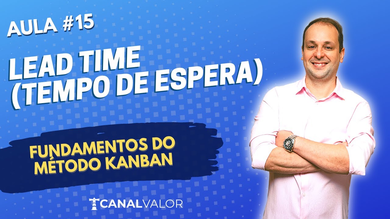LEAD TIME (TEMPO DE ESPERA) | AULA #15 | FUNDAMENTOS DO MÉTODO KANBAN