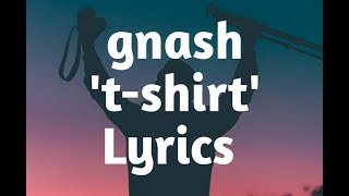 gnash - t-shirt (Lyrics)🎵