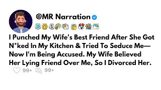 Updated: Punched My Wife's BFF After She Tried To Seduce Me—Wife Believed Her, So I Divorced Her...