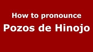 How to pronounce Pozos De Hinojo
