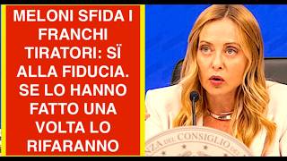 MELONI SFIDA I FRANCHI TIRATORI: SÏ ALLA FIDUCIA. SE LO HANNO FATTO UNA VOLTA LO RIFARANNO