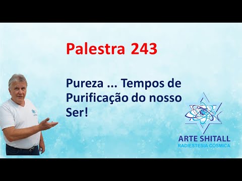 PALESTRA 243 - Pureza ...  Tempos de Purificação do nosso Ser!   04.05.2023