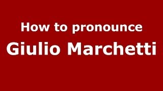 How to pronounce Giulio Marchetti