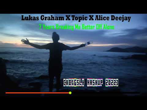 Lukas Graham X Topic x Alice Deejay   7 Years Breaking Me Better Off Alone (Kingsly Mashup 2022)