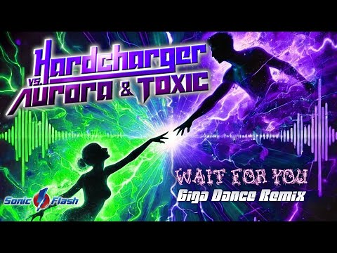 Hardcharger vs. Aurora & Toxic - Wait for You (Giga Dance Remix) [OFFICIAL LYRIC VIDEO]