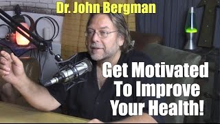 Dr. John Bergman - Health Motivation To Live A Better Life, Have More Energy &amp; Prevent Disease!