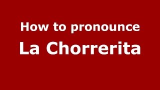 How to pronounce La Chorrerita
