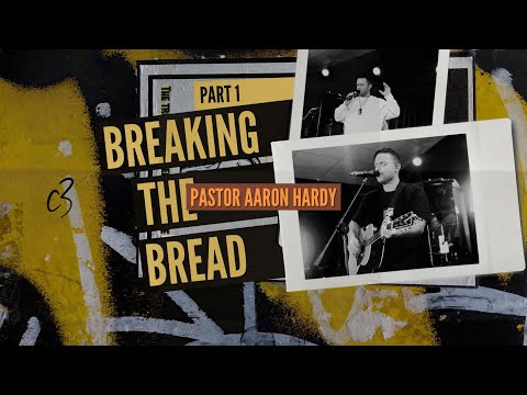 Breaking the Bread part 1/Pastor Aaron Hardy