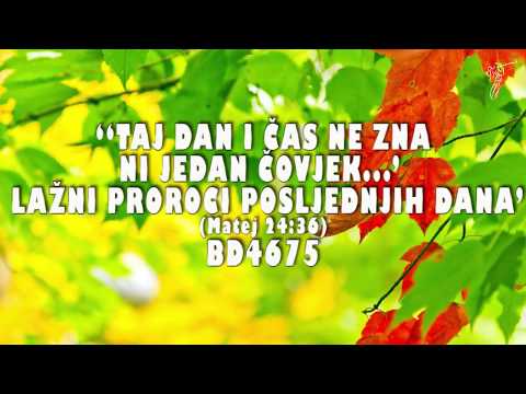 (Mk 13:33) (Mt 24:36) BD 4675  ‘Taj dan i čas ne zna ni jedan čovjek…Lažni proroci posljednjih dana’